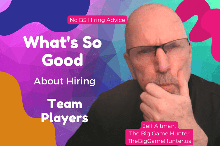 What is so good about hiring team players in any way?