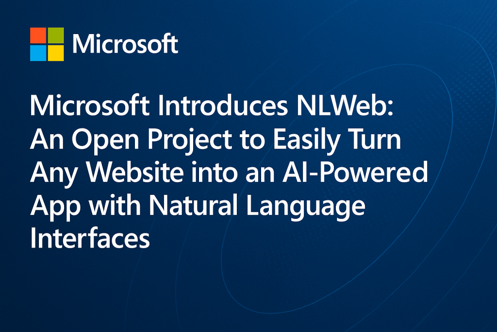 Microsoft releases NLWEB: An open project that allows developers to easily transform any site into an AI-driven app with natural language interfaces