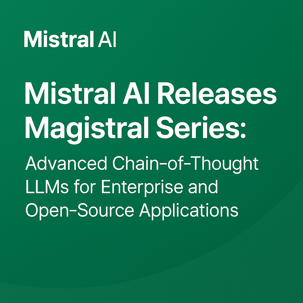 Mistral AI Release Magistral Series: Advanced Chain-of-Thoughthought LLMS for Enterprise and Open Source Applications